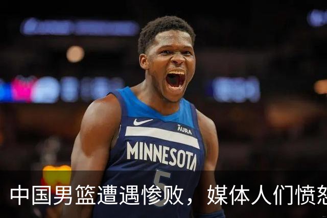 中国男篮遭遇惨败，媒体人们愤怒呼唤“换帅”！