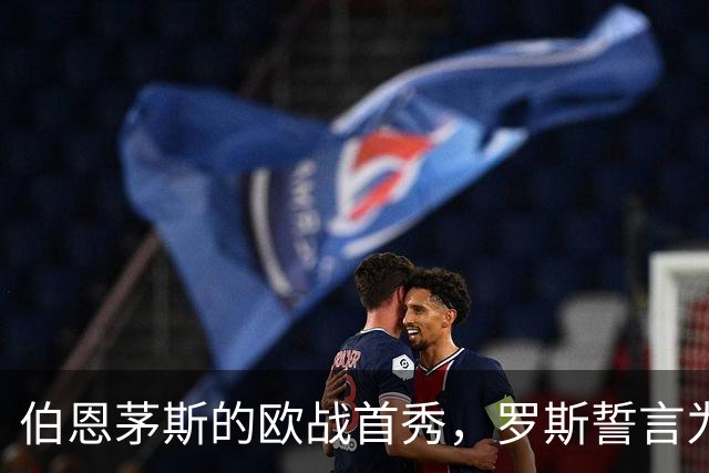 伯恩茅斯的欧战首秀，罗斯誓言为球迷打造难忘之夜